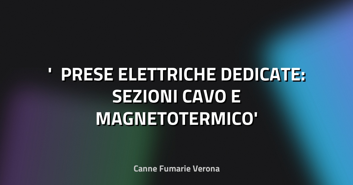 ⚡ PRESE ELETTRICHE DEDICATE: SEZIONI CAVO E MAGNETOTERMICO