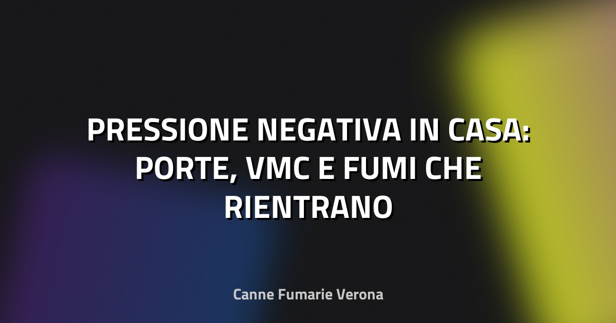 🔥 PRESSIONE NEGATIVA IN CASA: PORTE, VMC E FUMI CHE RIENTRANO
