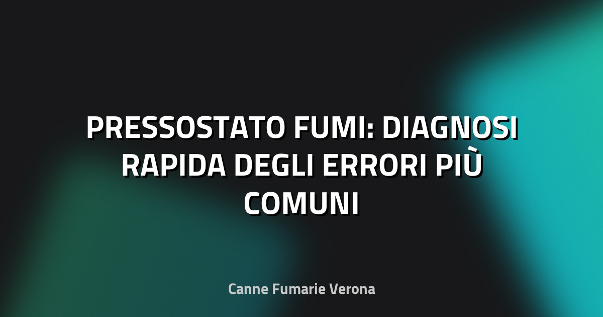 🔧 PRESSOSTATO FUMI: DIAGNOSI RAPIDA DEGLI ERRORI PIÙ COMUNI