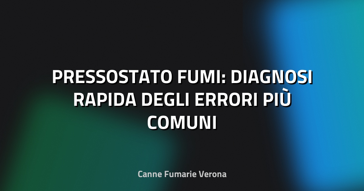 🔥 PRESSOSTATO FUMI: DIAGNOSI RAPIDA DEGLI ERRORI PIÙ COMUNI