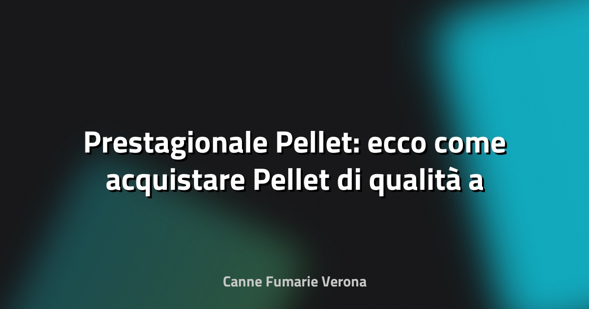 🔥 Prestagionale Pellet: ecco come acquistare Pellet di qualità a prezzi molto vantaggiosi e evitare brutte sorprese - Terre Marsicane