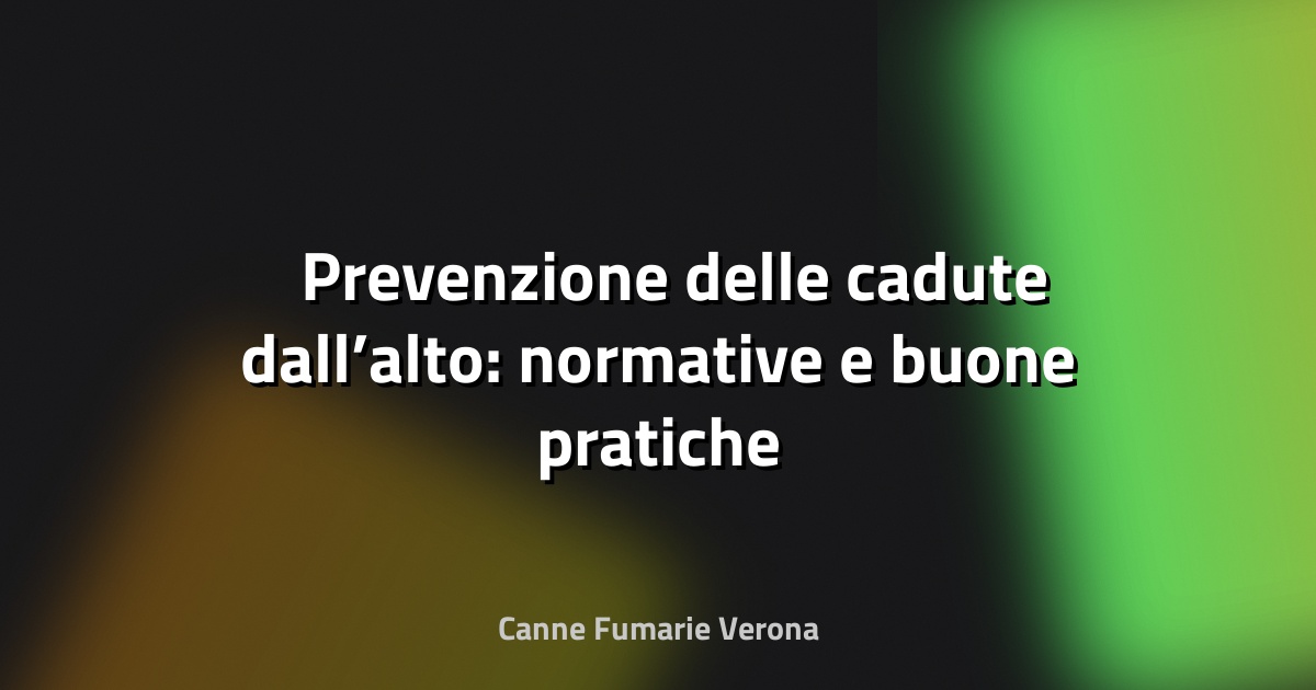 🛠️ Prevenzione delle cadute dall’alto: normative e buone pratiche