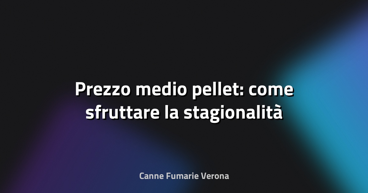 🔥 Prezzo medio pellet: come sfruttare la stagionalità