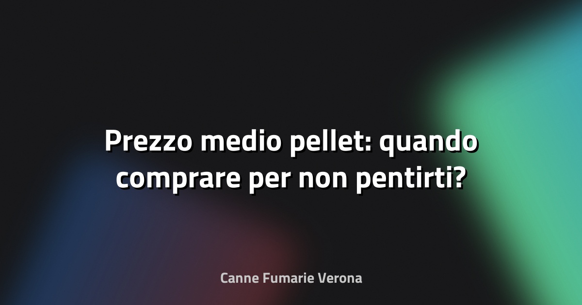 🔥 Prezzo medio pellet: quando comprare per non pentirti?