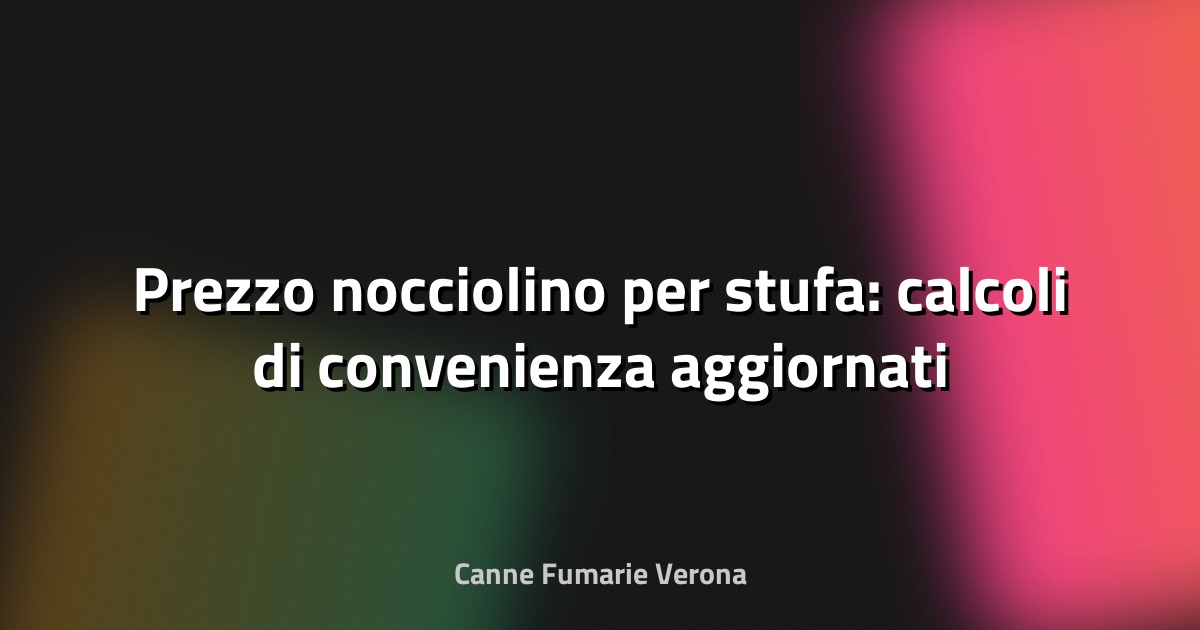 🔥 Prezzo nocciolino per stufa: calcoli di convenienza aggiornati