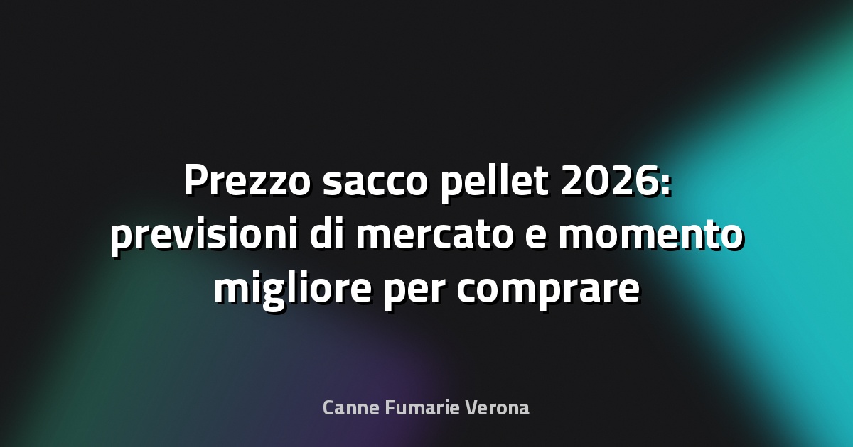 Prezzo sacco pellet 2026: previsioni di mercato e momento migliore per comprare
