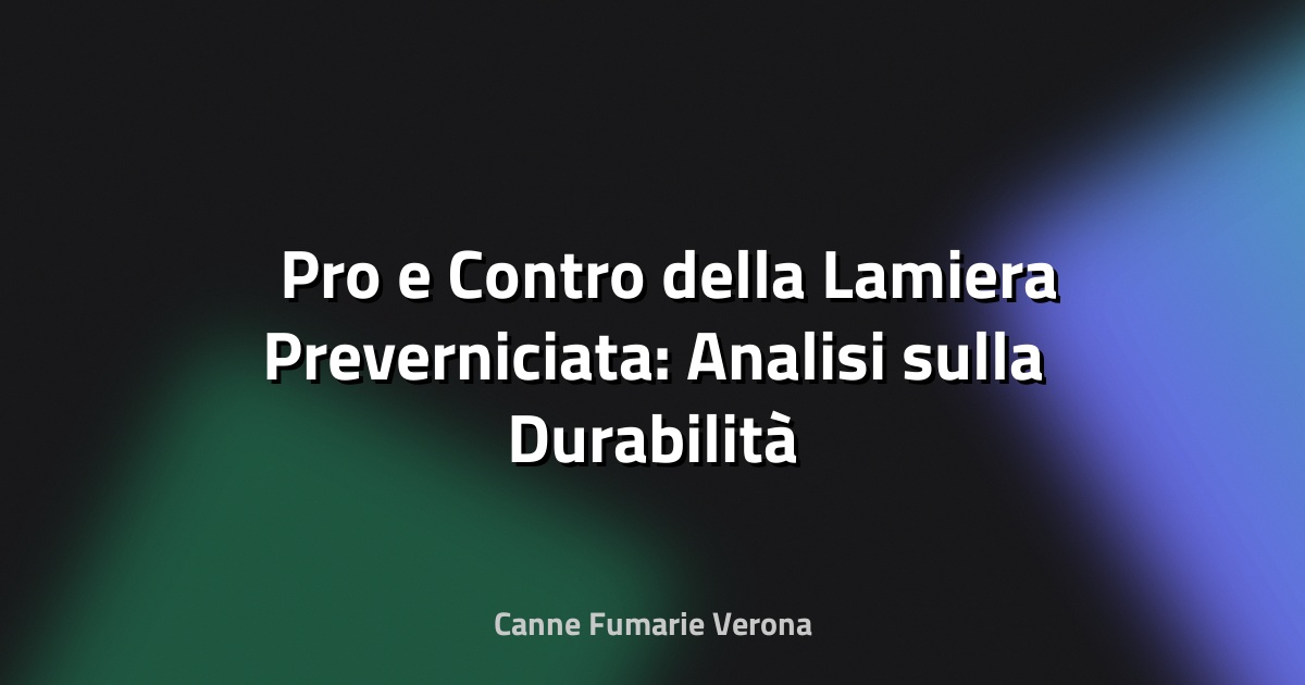 🛠️ Pro e Contro della Lamiera Preverniciata: Analisi sulla Durabilità Estetica