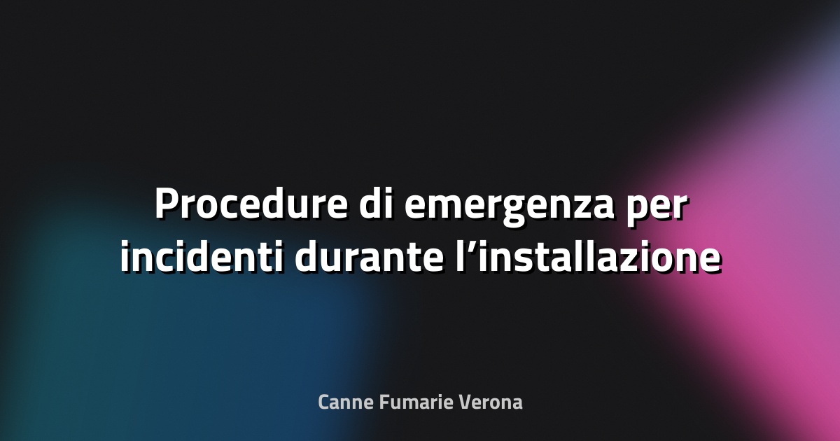 🔥 Procedure di emergenza per incidenti durante l’installazione