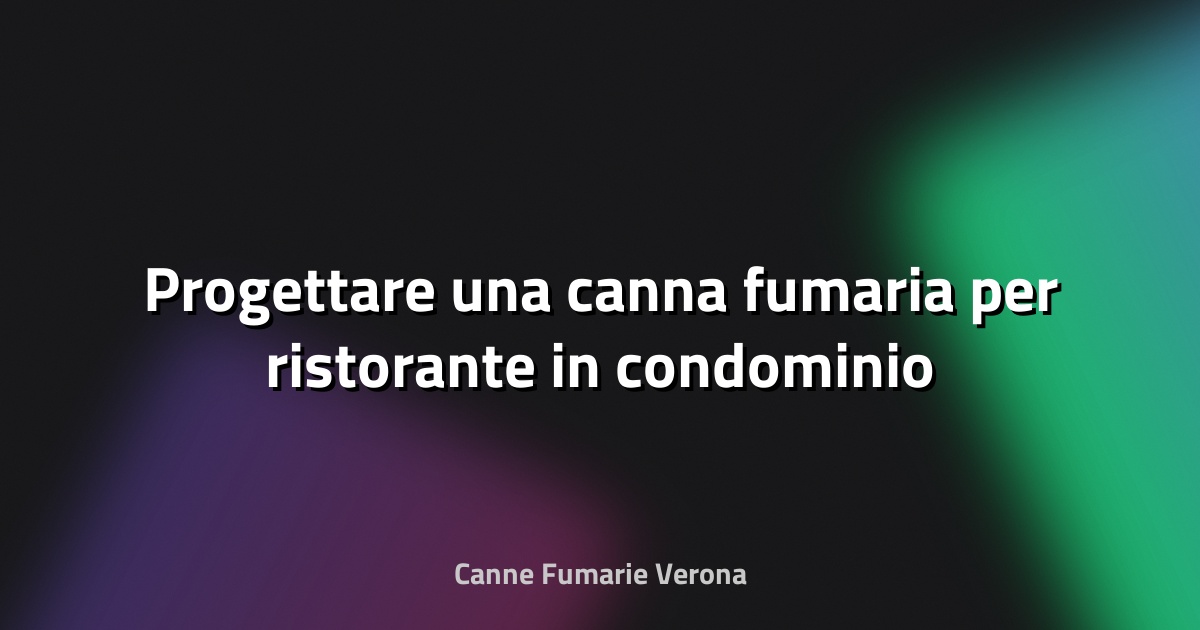 🔥 Progettare una canna fumaria per ristorante in condominio