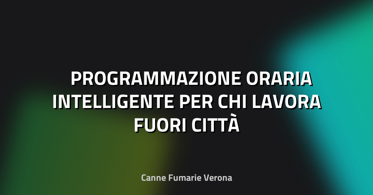 ⏰ PROGRAMMAZIONE ORARIA INTELLIGENTE PER CHI LAVORA FUORI CITTÀ
