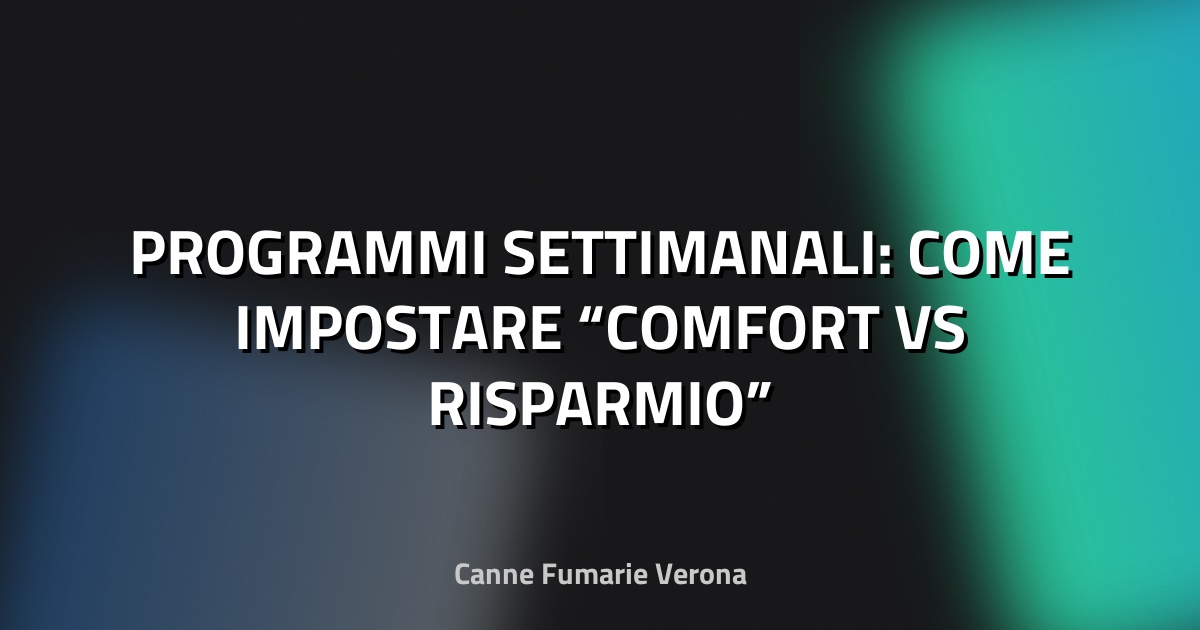 🔥 PROGRAMMI SETTIMANALI: COME IMPOSTARE “COMFORT VS RISPARMIO”
