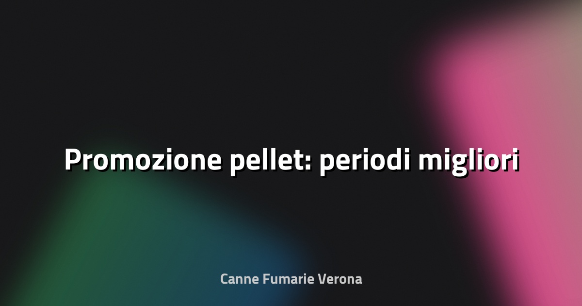 🔥 Promozione pellet: periodi migliori