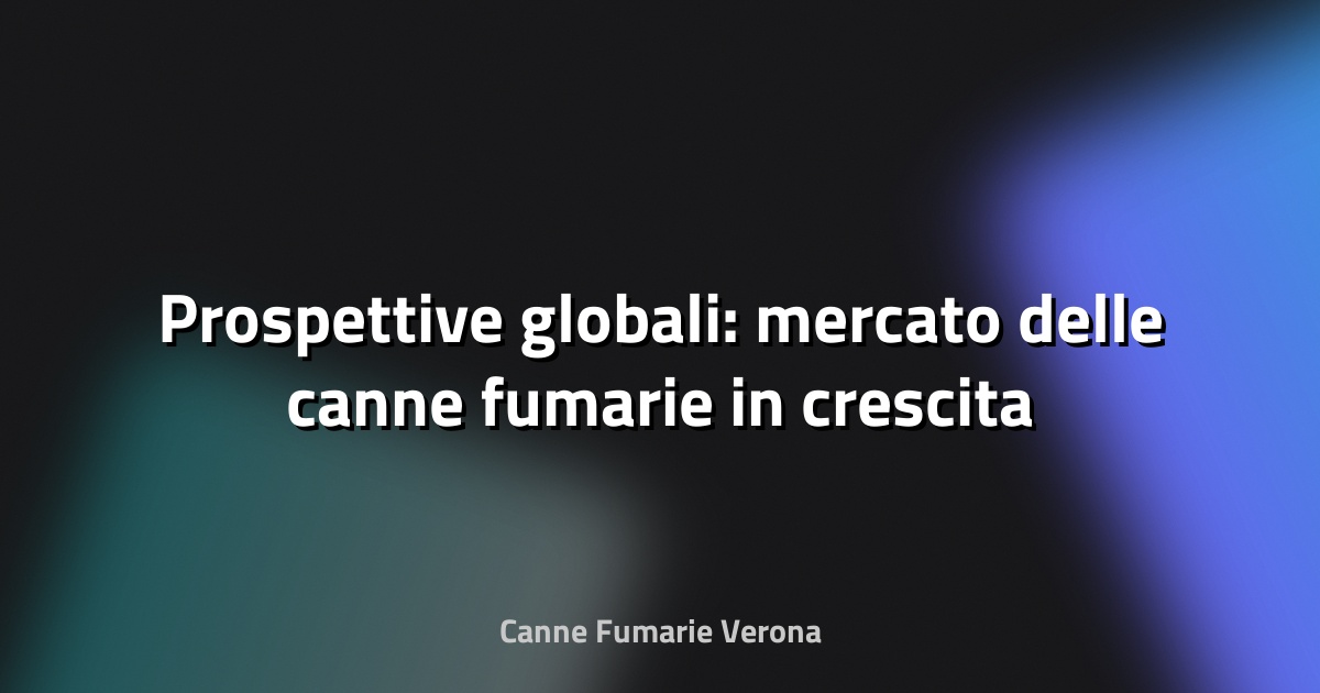 🔥 Prospettive globali: mercato delle canne fumarie in crescita