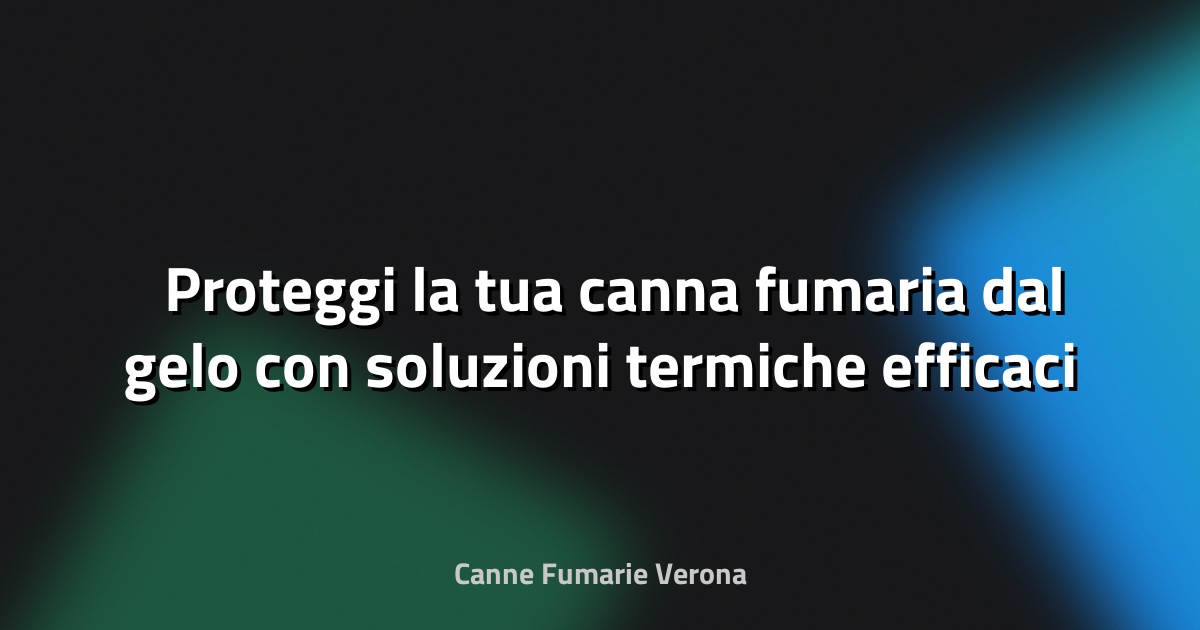 ❄️ Proteggi la tua canna fumaria dal gelo con soluzioni termiche efficaci