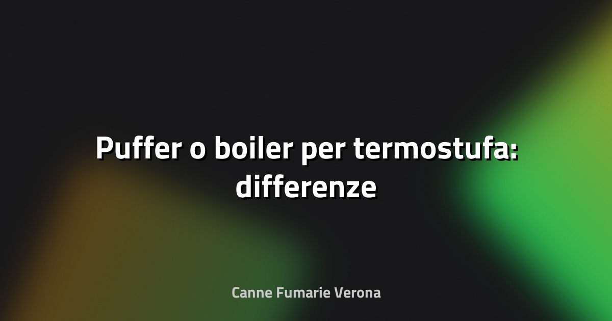 🔥 Puffer o boiler per termostufa: differenze