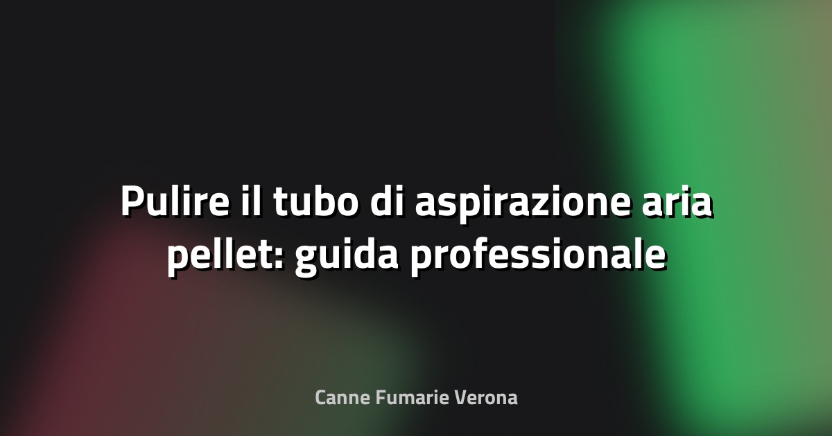 🧹 Pulire il tubo di aspirazione aria pellet: guida professionale e approfondita