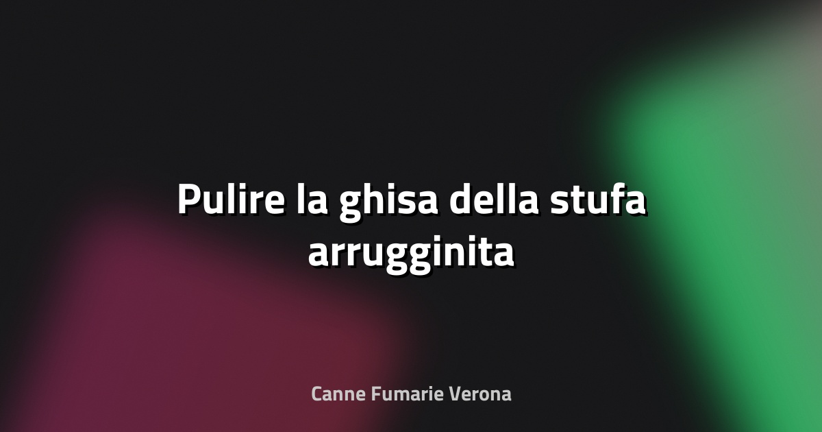 🧽 Pulire la ghisa della stufa arrugginita