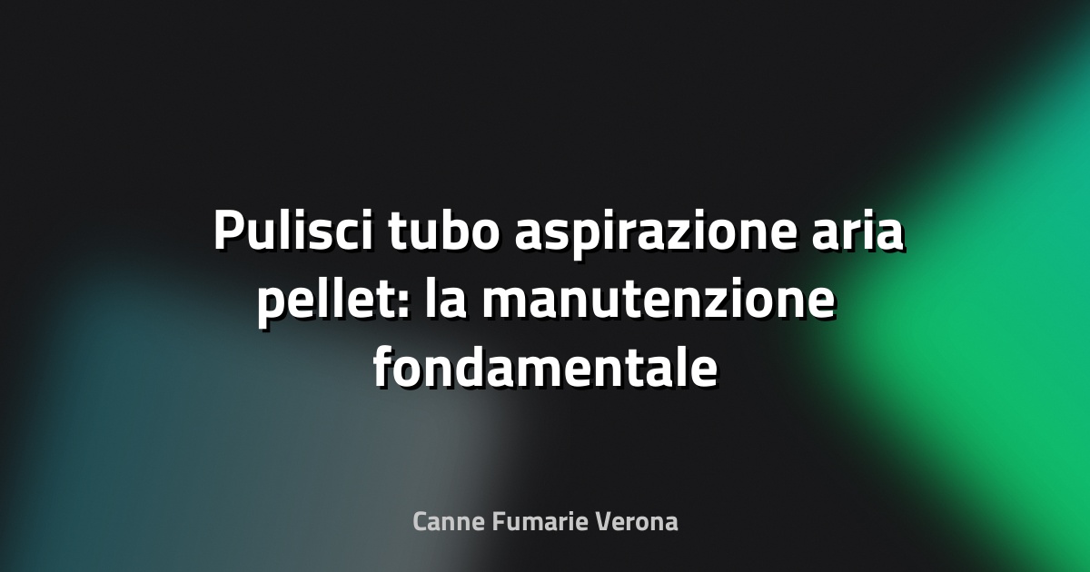 🛠️ Pulisci tubo aspirazione aria pellet: la manutenzione fondamentale per la tua stufa