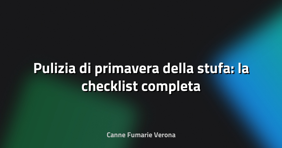 🧹 Pulizia di primavera della stufa: la checklist completa
