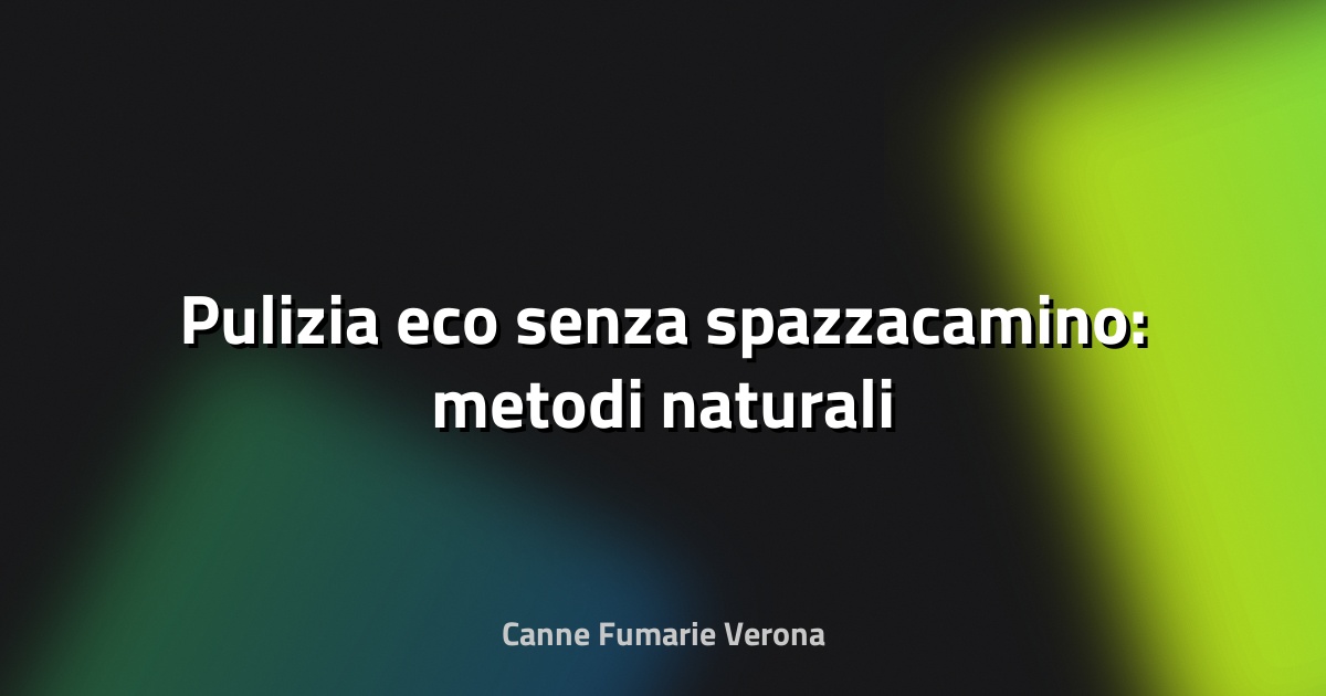 🧹 Pulizia eco senza spazzacamino: metodi naturali