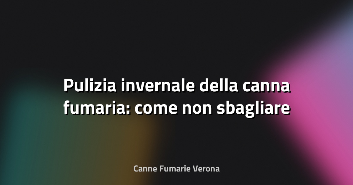 🔥 Pulizia invernale della canna fumaria: come non sbagliare