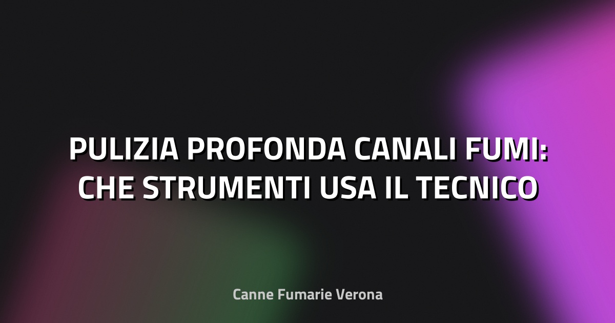 🔥 PULIZIA PROFONDA CANALI FUMI: CHE STRUMENTI USA IL TECNICO