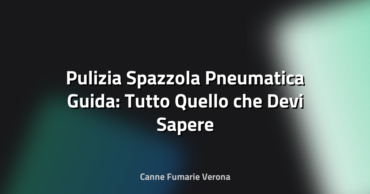 🧹 Pulizia Spazzola Pneumatica Guida: Tutto Quello che Devi Sapere