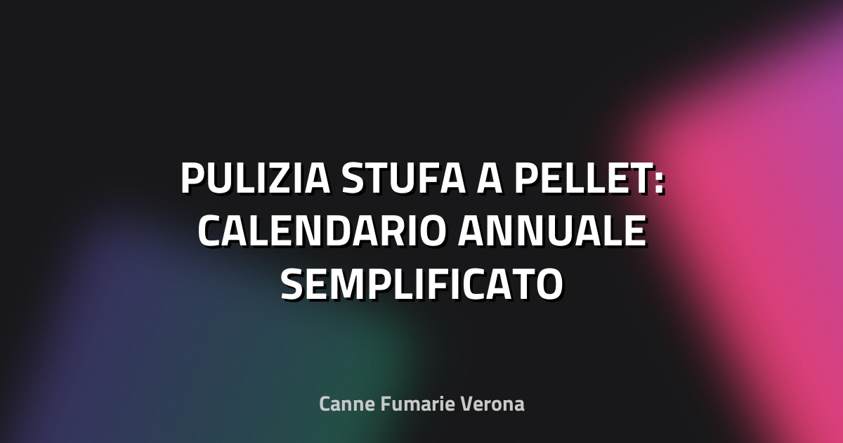 🔥 PULIZIA STUFA A PELLET: CALENDARIO ANNUALE SEMPLIFICATO