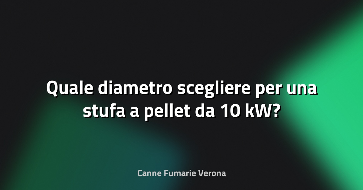 🔥 Quale diametro scegliere per una stufa a pellet da 10 kW?