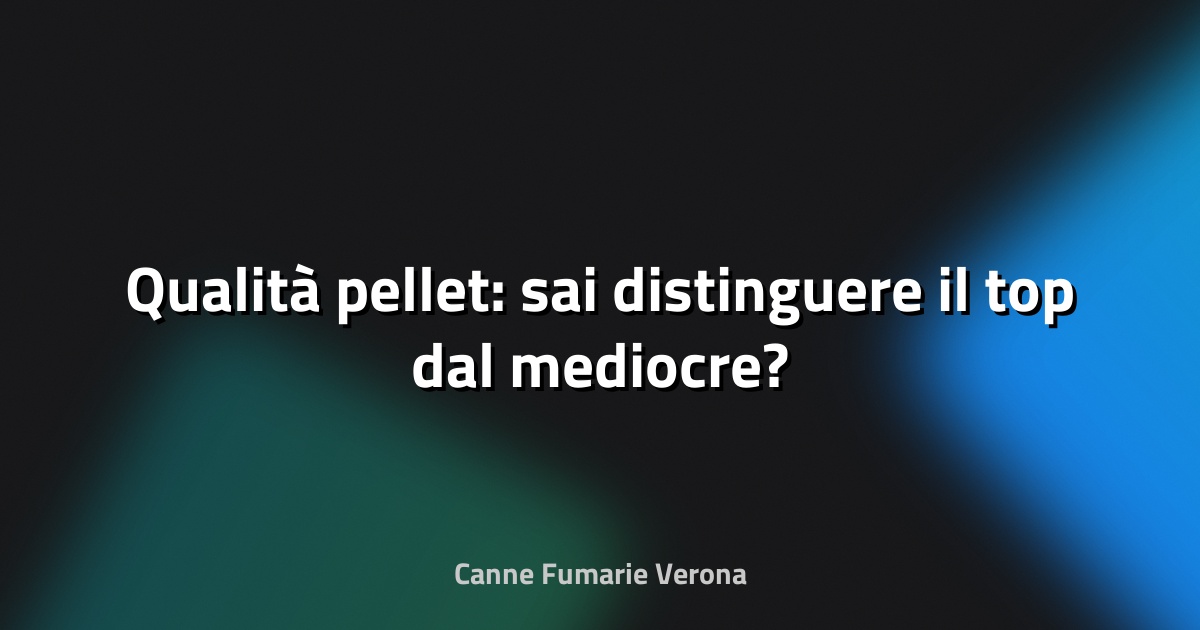 🔥 Qualità pellet: sai distinguere il top dal mediocre?