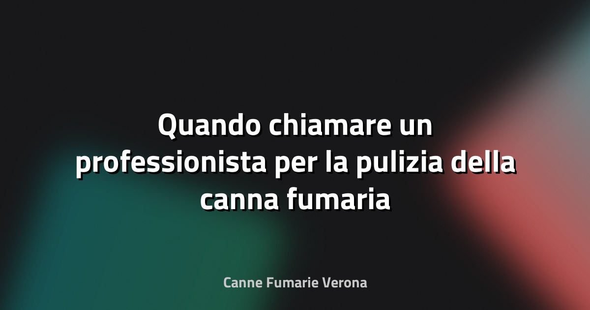 🔥 Quando chiamare un professionista per la pulizia della canna fumaria