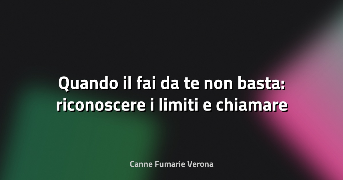 🔥 Quando il fai‑da‑te non basta: riconoscere i limiti e chiamare un professionista
