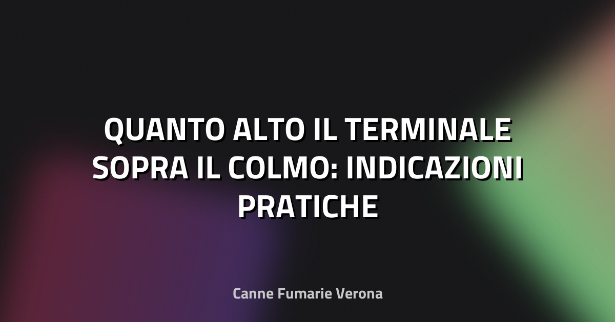 🏠 QUANTO ALTO IL TERMINALE SOPRA IL COLMO: INDICAZIONI PRATICHE