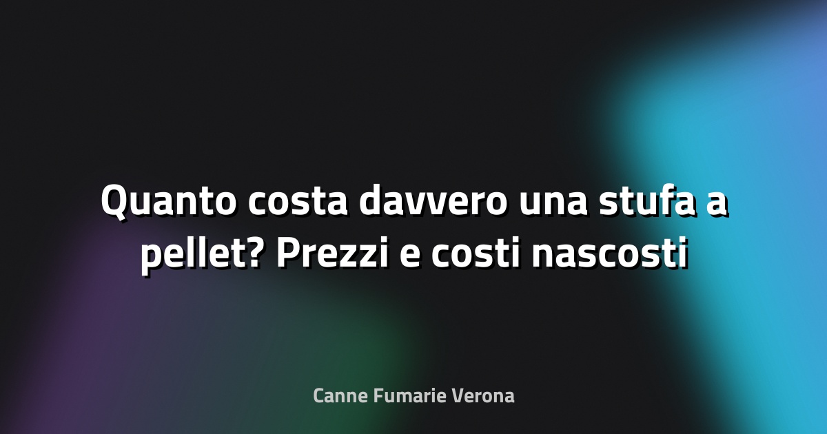 🔥 Quanto costa davvero una stufa a pellet? Prezzi e costi nascosti