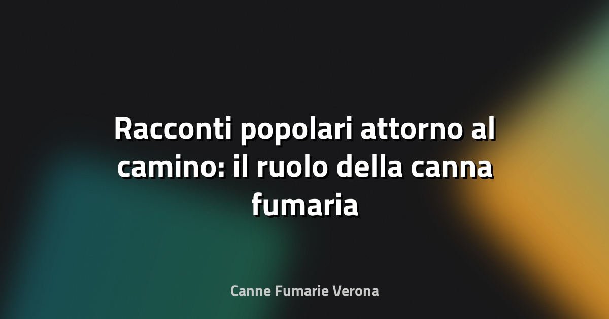 🔥 Racconti popolari attorno al camino: il ruolo della canna fumaria