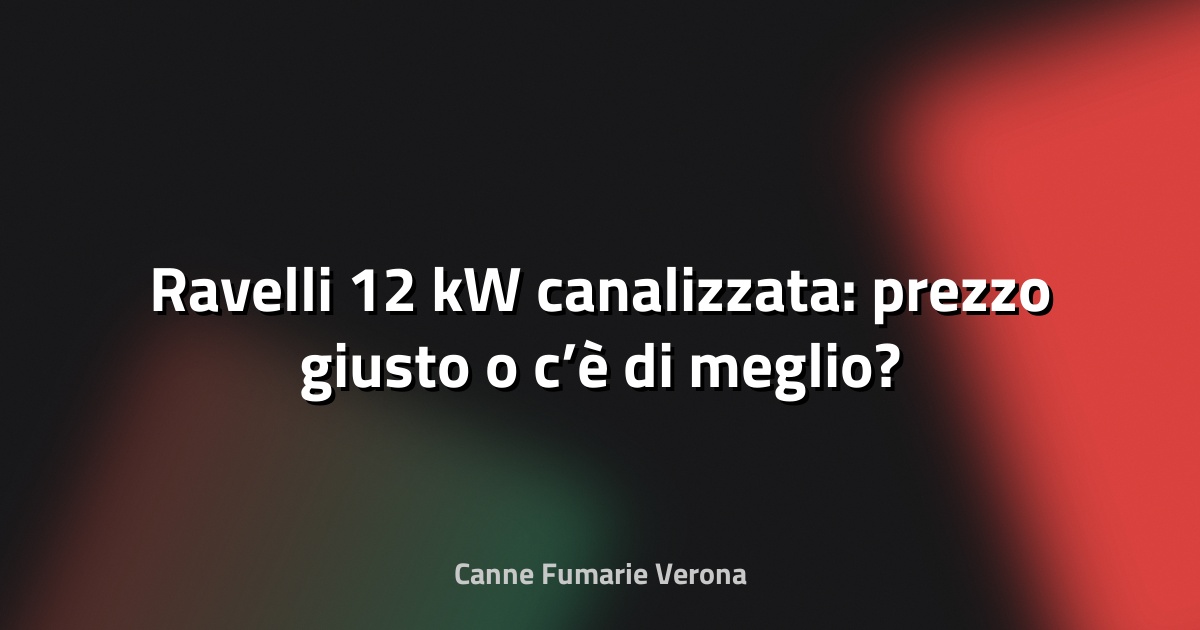 🔥 Ravelli 12 kW canalizzata: prezzo giusto o c’è di meglio?
