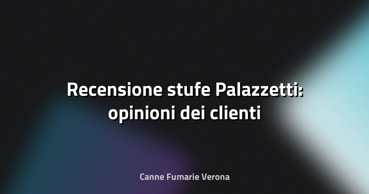🔥 Recensione stufe Palazzetti: opinioni dei clienti