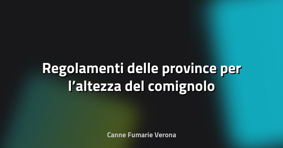 🔥 Regolamenti delle province per l’altezza del comignolo