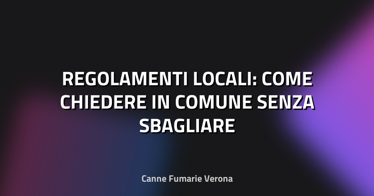🔥 REGOLAMENTI LOCALI: COME CHIEDERE IN COMUNE SENZA SBAGLIARE