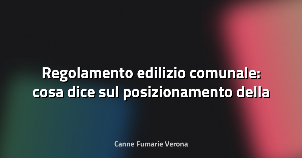 🔥 Regolamento edilizio comunale: cosa dice sul posizionamento della canna fumaria a Veneto