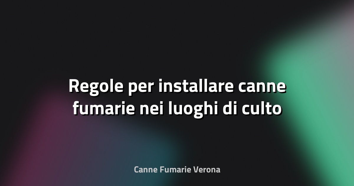 🔥 Regole per installare canne fumarie nei luoghi di culto