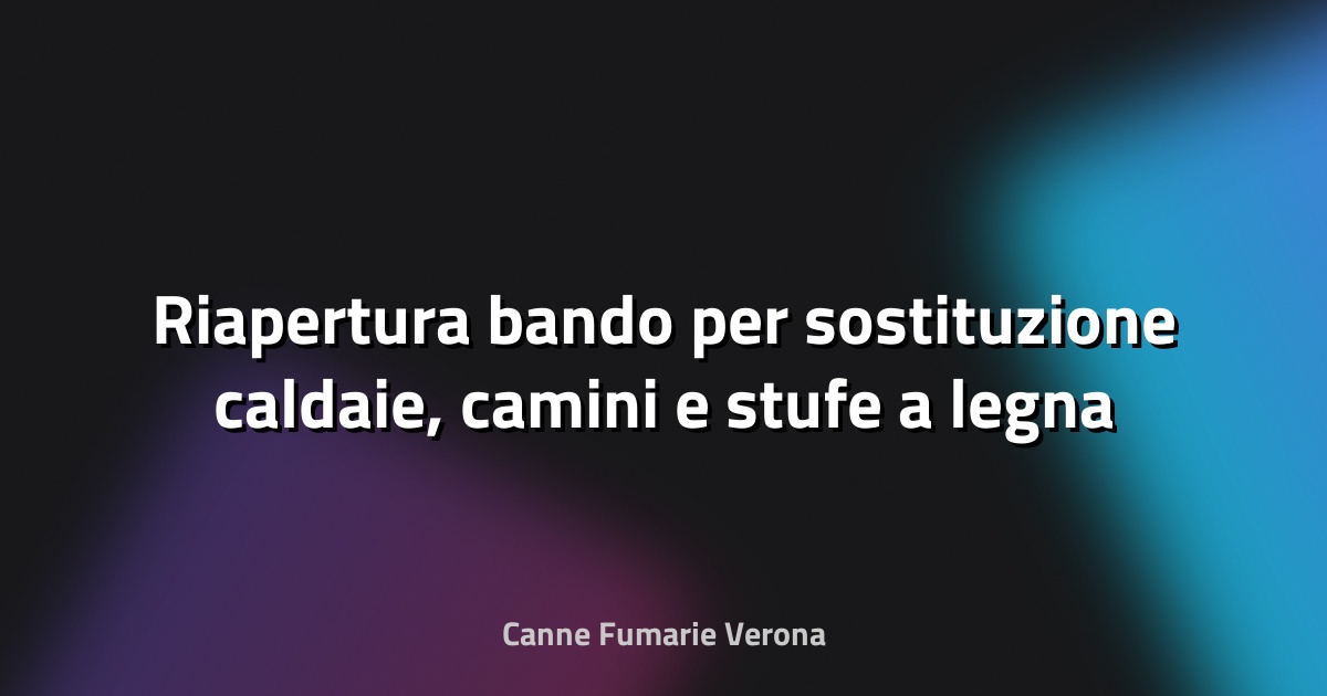 🔥 Riapertura bando per sostituzione caldaie, camini e stufe a legna o pellet - Comune di Carpi