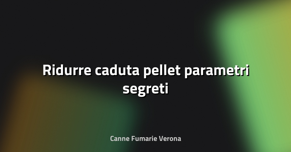 🔥 Ridurre caduta pellet parametri segreti
