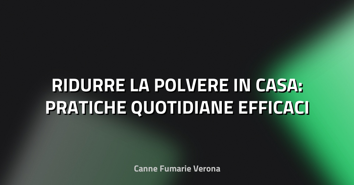 🧹 RIDURRE LA POLVERE IN CASA: PRATICHE QUOTIDIANE EFFICACI