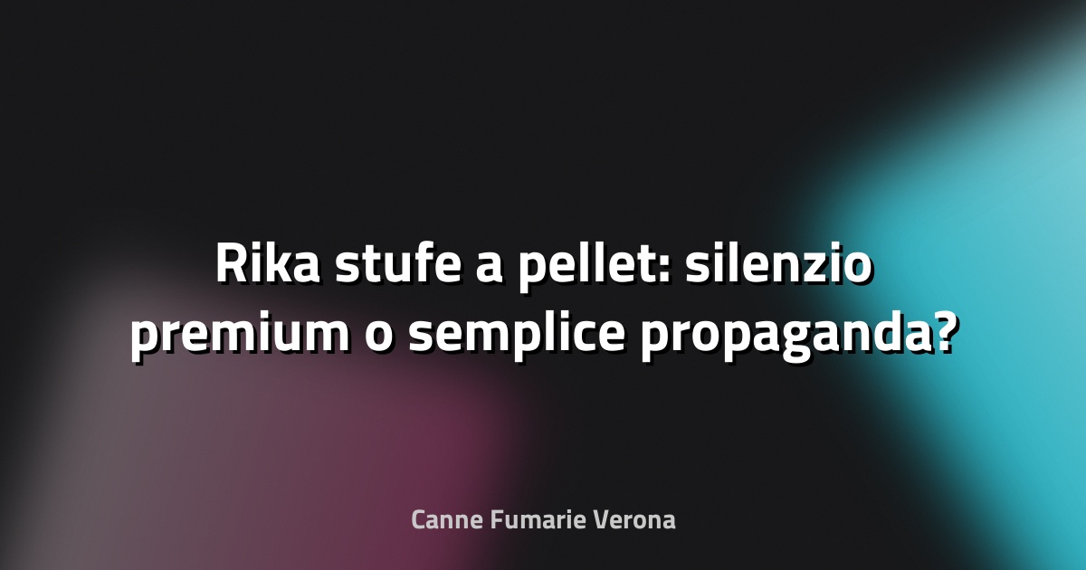 🔥 Rika stufe a pellet: silenzio premium o semplice propaganda?