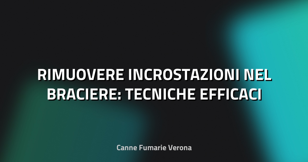 🔥 RIMUOVERE INCROSTAZIONI NEL BRACIERE: TECNICHE EFFICACI