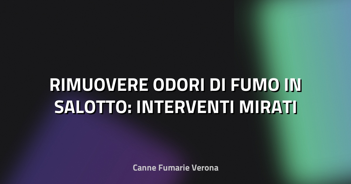 🔥 RIMUOVERE ODORI DI FUMO IN SALOTTO: INTERVENTI MIRATI