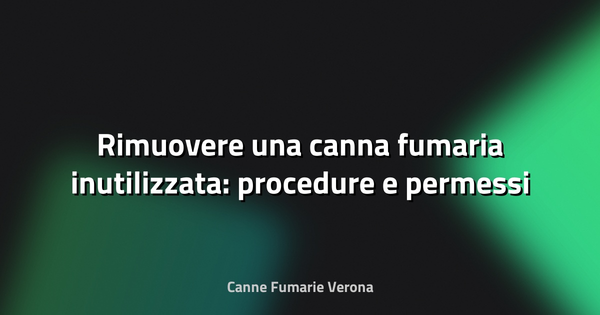 🏠 Rimuovere una canna fumaria inutilizzata: procedure e permessi