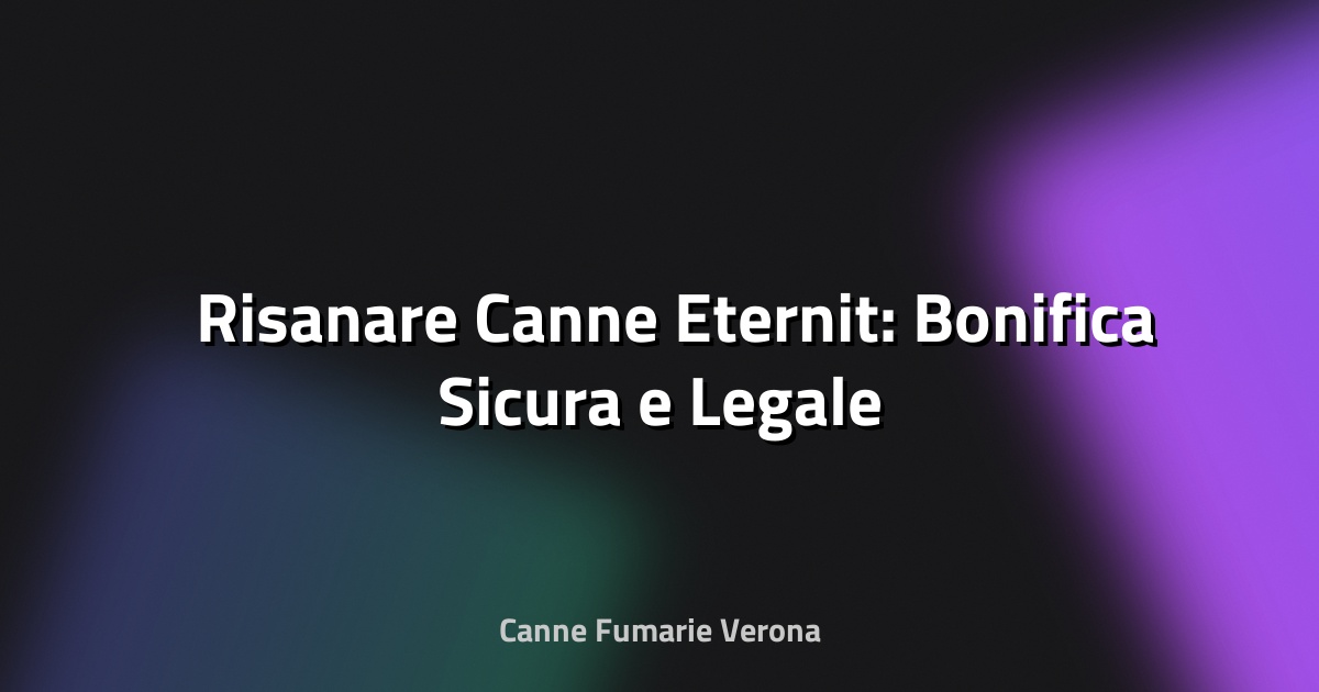 🛠️ Risanare Canne Eternit: Bonifica Sicura e Legale