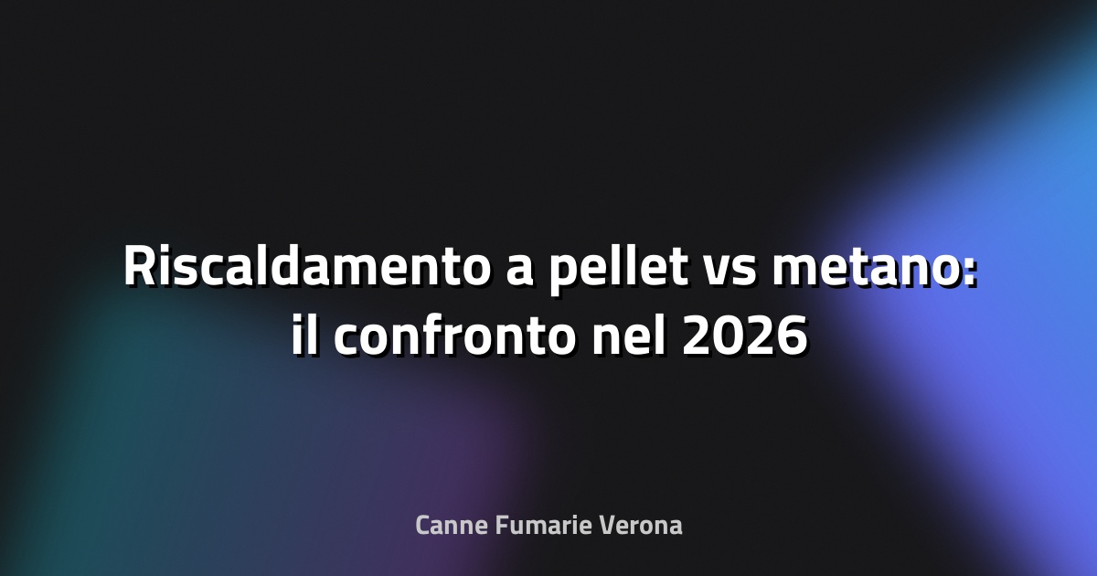 🔥 Riscaldamento a pellet vs metano: il confronto nel 2026